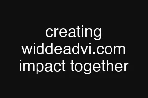 creating widdeadvi.com impact together
