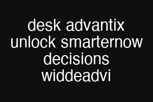 desk advantix unlock smarternow decisions widdeadvi