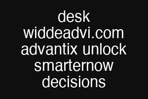 desk widdeadvi.com advantix unlock smarternow decisions